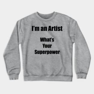 I´m an artist. What´s your superpower. Black font Crewneck Sweatshirt